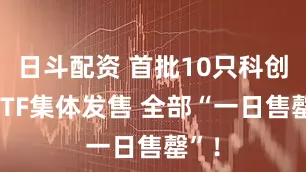 日斗配资 首批10只科创债ETF集体发售 全部“一日售罄”！