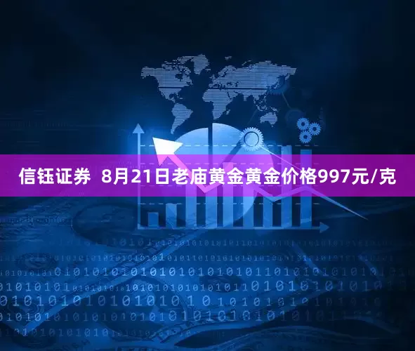 信钰证券  8月21日老庙黄金黄金价格997元/克